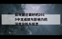 纵观最近最好的2019中文成就与影响力的深度分析与反思