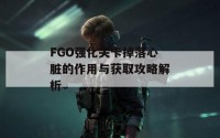 FGO强化关卡掉落心脏的作用与获取攻略解析