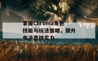 掌握Chroma角色技能与玩法策略，提升电子竞技实力