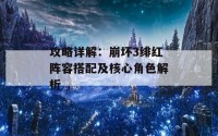 攻略详解：崩坏3绯红阵容搭配及核心角色解析