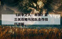 《战争之人：赤潮》第三关攻略与团队合作技巧详解