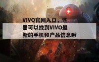 VIVO官网入口，这里可以找到VIVO最新的手机和产品信息哦！