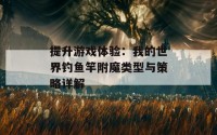 提升游戏体验：我的世界钓鱼竿附魔类型与策略详解