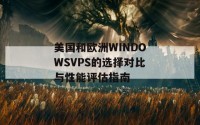 美国和欧洲WINDOWSVPS的选择对比与性能评估指南