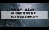 轻松出行，日本WiFi让你随时随地享受无线上网带来的便利旅行体验