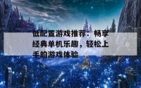 低配置游戏推荐：畅享经典单机乐趣，轻松上手的游戏体验