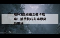 崩坏3隐藏联合关卡攻略：挑战技巧与丰厚奖励揭秘