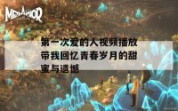 第一次爱的人视频播放带我回忆青春岁月的甜蜜与遗憾