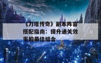 《刀塔传奇》副本阵容搭配指南：提升通关效率的最佳组合