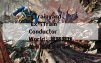 《Trainyard Ex与Train Conductor World：策略游戏关卡攻略全解析》