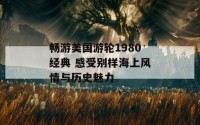 畅游美国游轮1980经典 感受别样海上风情与历史魅力