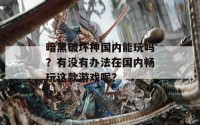 暗黑破坏神国内能玩吗？有没有办法在国内畅玩这款游戏呢？