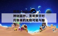 揭开youjjzz的神秘面纱，发现数字时代带来的无限可能与魅力