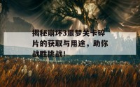 揭秘崩坏3噩梦关卡碎片的获取与用途，助你战胜挑战！