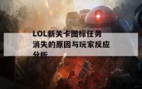 LOL新关卡图标任务消失的原因与玩家反应分析