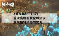 X姓女RAPPER的首次亮相引发全城热议展现独特风格与实力