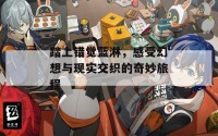 踏上错觉蓝淋，感受幻想与现实交织的奇妙旅程