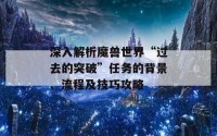 深入解析魔兽世界“过去的突破”任务的背景、流程及技巧攻略