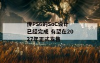 传PS6的SoC设计已经完成 有望在2027年正式发售