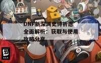 DNF新深渊史诗祈愿全面解析：获取与使用攻略分享