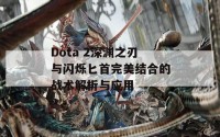 Dota 2深渊之刃与闪烁匕首完美结合的战术解析与应用