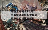 塔防之光关卡7攻略：小型快速单位与中型装甲单位应对策略解析