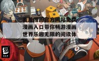 羞羞漫画官方网站免费漫画入口带你畅游漫画世界乐趣无限的阅读体验