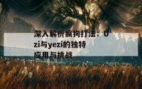 深入解析疯狗打法：Uzi与yezi的独特应用与挑战