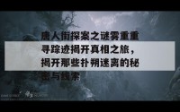 唐人街探案之谜雾重重寻踪迹揭开真相之旅，揭开那些扑朔迷离的秘密与线索