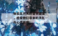 体验五月天的音乐盛宴，感受他们带来的洗礼与心灵共鸣！