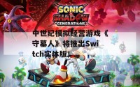 中世纪模拟经营游戏《守墓人》将推出Switch实体版！