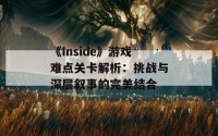 《Inside》游戏难点关卡解析：挑战与深层叙事的完美结合