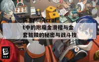 探索Minecraft中的附魔金滑稽与金套骷髅的秘密与战斗技巧