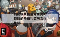 揭秘埃及艳后克里奥帕特拉的华丽礼装与文化象征