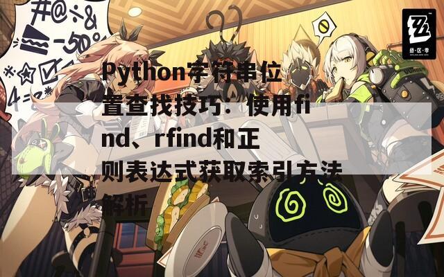 Python字符串位置查找技巧：使用find、rfind和正则表达式获取索引方法解析