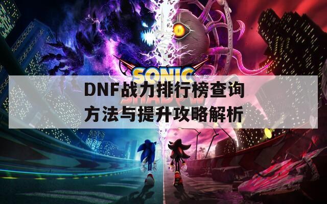 DNF战力排行榜查询方法与提升攻略解析