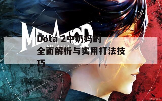 Dota 2中奶妈的全面解析与实用打法技巧