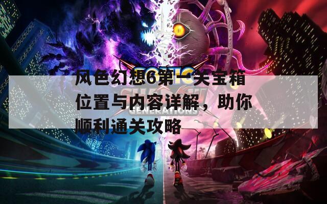 风色幻想6第一关宝箱位置与内容详解，助你顺利通关攻略