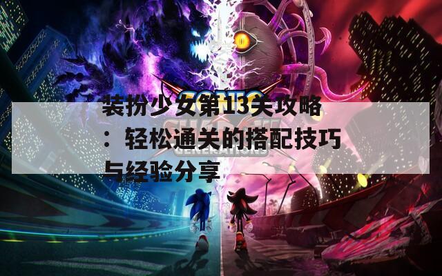 装扮少女第13关攻略：轻松通关的搭配技巧与经验分享