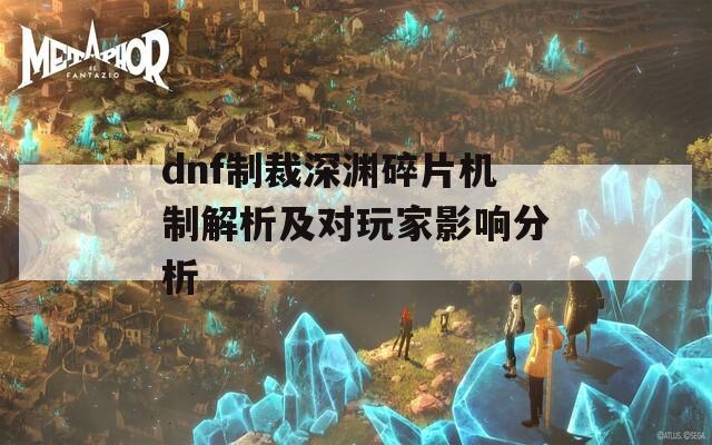 dnf制裁深渊碎片机制解析及对玩家影响分析