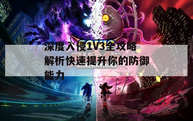 深度入侵1V3全攻略解析快速提升你的防御能力