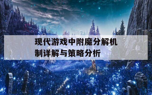 现代游戏中附魔分解机制详解与策略分析