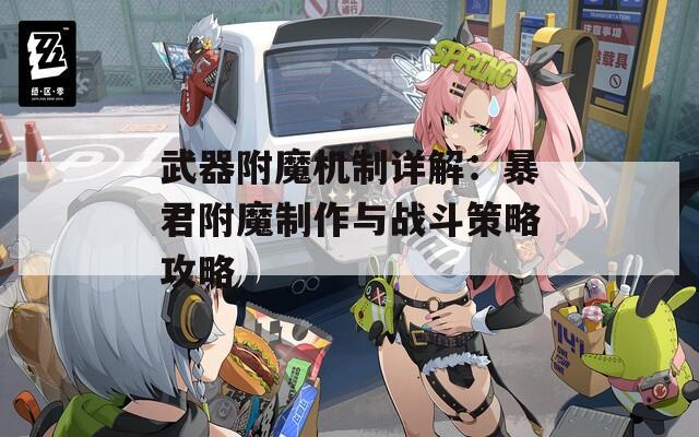 武器附魔机制详解：暴君附魔制作与战斗策略攻略