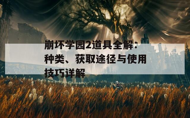 崩坏学园2道具全解：种类、获取途径与使用技巧详解