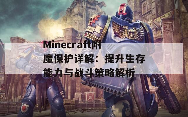 Minecraft附魔保护详解：提升生存能力与战斗策略解析