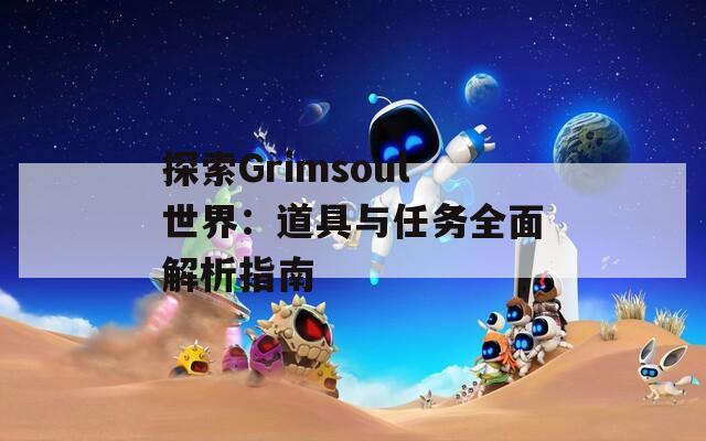 探索Grimsoul世界：道具与任务全面解析指南