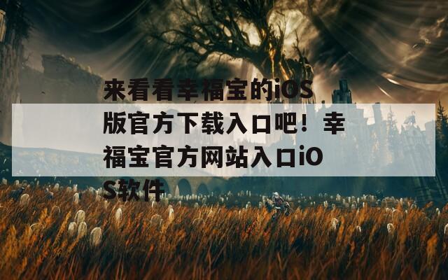 来看看幸福宝的iOS版官方下载入口吧！幸福宝官方网站入口iOS软件